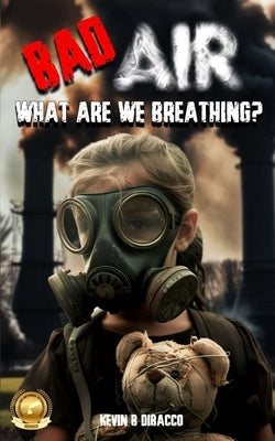 Bad Air: What are we Breathing? by Dibacco, Kevin B.