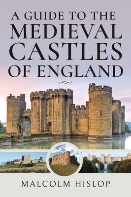 A Guide to the Medieval Castles of England by Hislop, Malcolm