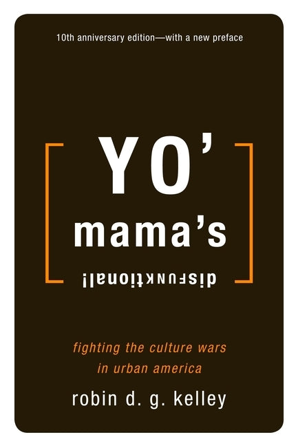 Yo' Mama's Disfunktional!: Fighting the Culture Wars in Urban America by Kelley, Robin D. G.