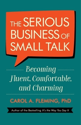 The Serious Business of Small Talk: Becoming Fluent, Comfortable, and Charming by Fleming, Carol A.