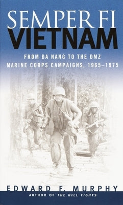 Semper Fi: Vietnam: From Da Nang to the Dmz, Marine Corps Campaigns, 1965-1975 by Murphy, Edward F.