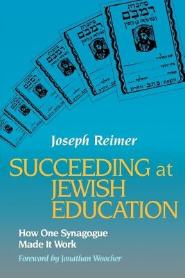 Succeeding at Jewish Education by Reimer, Joseph
