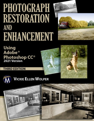 Photograph Restoration and Enhancement: Using Adobe Photoshop CC 2021 Version by Wolper, Vickie Ellen