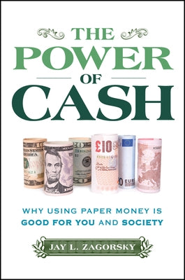 The Power of Cash: Why Using Paper Money Is Good for You and Society by Zagorsky, Jay L.
