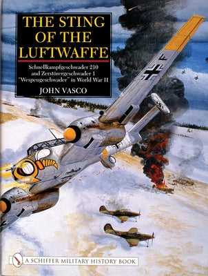 The Sting of the Luftwaffe: Schnellkampfgeschwader 210 and Zerstörergeschwader 1 "Wespengeschwader" in World War II by Vasco, John