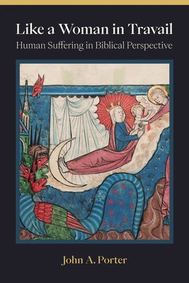 Like a Woman in Travail: Human Suffering in Biblical Perspective by Porter, John A.