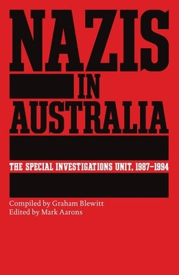 Nazis in Australia: The Special Investigations Unit, 1987-1994 by Blewitt, Graham