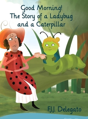 Good Morning!: The Story of a Ladybug and a Caterpillar by Delegato, F. J. J.