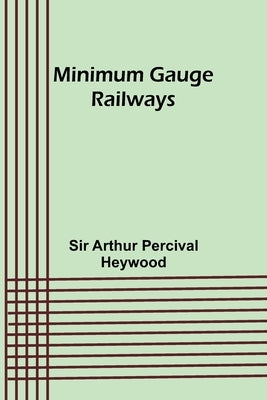 Minimum Gauge Railways by Heywood, Arthur