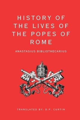History of the Lives of the Popes of Rome by Anastasius Bibliothecarius