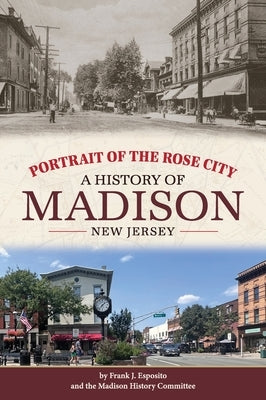 Portrait of the Rose City: A History of Madison, New Jersey by Esposito, Frank J.