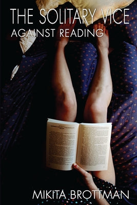 The Solitary Vice: Against Reading by Brottman, Mikita