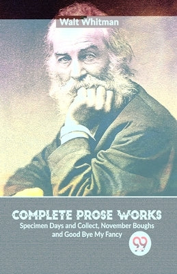Complete Prose Works Specimen Days and Collect, November Boughs and Good Bye My Fancy by Whitman, Walt