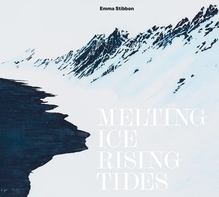 Emma Stibbon: Melting Ice/Rising Tides by Stibbon, Emma