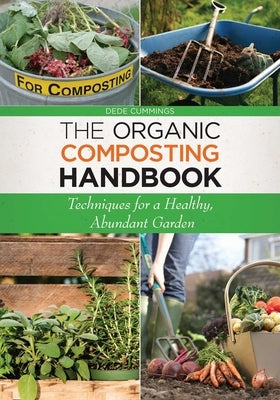 The Organic Composting Handbook: Techniques for a Healthy, Abundant Garden by Cummings, Dede