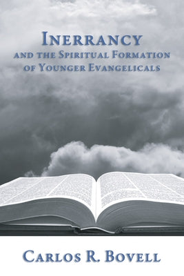 Inerrancy and the Spiritual Formation of Younger Evangelicals by Bovell, Carlos R.
