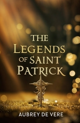 The Legends of Saint Patrick by de Vere, Aubrey