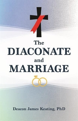 The Diaconate and Marriage by Keating, James