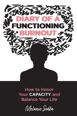 Diary of a Functioning Burnout - How to Honor Your Capacity and Balance Your Life by Sodka, Melanie