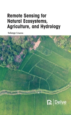 Remote Sensing for Natural Ecosystems, Agriculture, and Hydrology by Uwera, Solange
