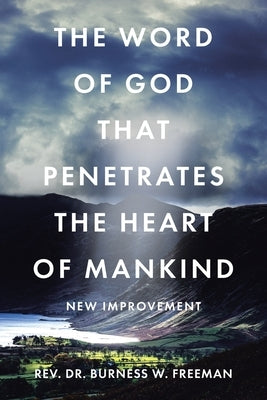 The Word of God That Penetrates the Heart of Mankind: New Improvement by Freeman, Burness W.