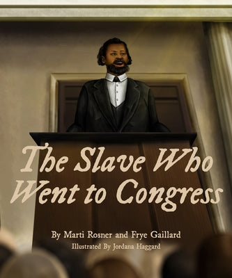 The Slave Who Went to Congress by Gaillard, Frye