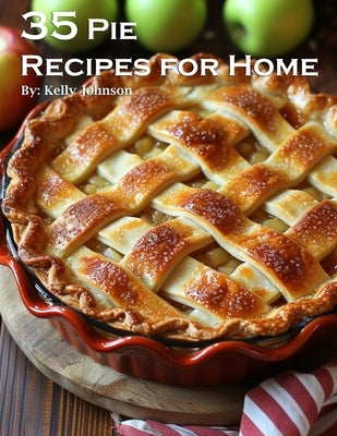 35 Pie Recipes for Home by Johnson, Kelly