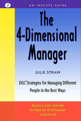 The 4 Dimensional Manager: Disc Strategies for Managing Different People in the Best Ways by Straw, Julie