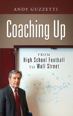 Coaching Up: From High School Football To Wall Street by Guzzetti, Andy
