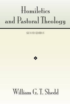 Homiletics and Pastoral Theology by Shedd, William G. T.