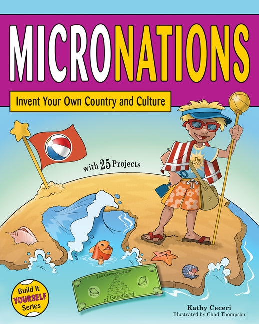 Micronations: Invent Your Own Country and Culture with 25 Projects by Ceceri, Kathy