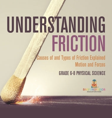 Understanding Friction Causes of and Types of Friction Explained Motion and Forces Grade 6-8 Physical Science by Baby Professor