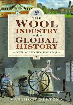 The Wool Industry a Global History: Covering Two Thousand Years by Burton, Anthony
