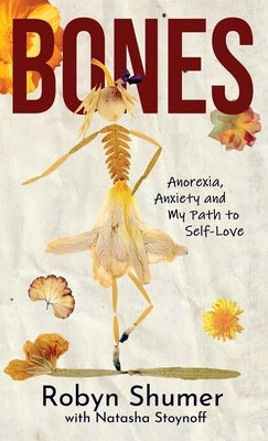 Bones: Anorexia, Anxiety and My Path to Self-Love by Shumer, Robyn