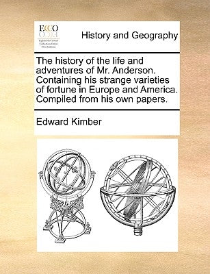 The History of the Life and Adventures of Mr. Anderson. Containing His Strange Varieties of Fortune in Europe and America. Compiled from His Own Paper by Kimber, Edward