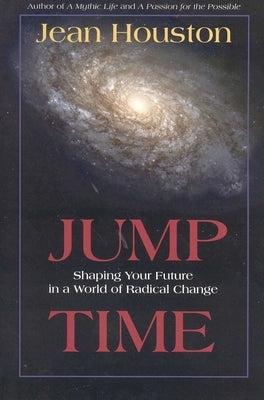 Jump Time: Shaping Your Future in a World of Radical Change by Houston, Jean