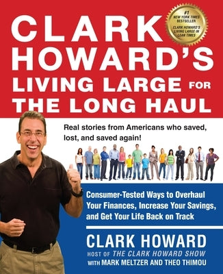 Clark Howard's Living Large for the Long Haul: Consumer-Tested Ways to Overhaul Your Finances, Increase Your Savings, and Get Y Our Life Back on Track by Howard, Clark