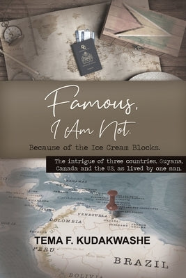 Famous, I Am Not.: The intrigue of three countries, Guyana, Canada and the US, as lived by one man. by Kudakwashe, Tema F.