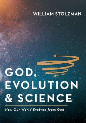 God, Evolution & Science by Stolzman, William