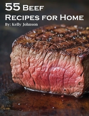 55 Beef Recipes for Home by Johnson, Kelly