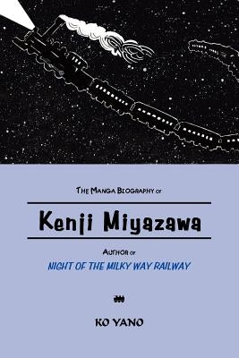 The Manga Biography of Kenji Miyazawa, Author of "Night of the Milky Way Railway" by Yano, Ko