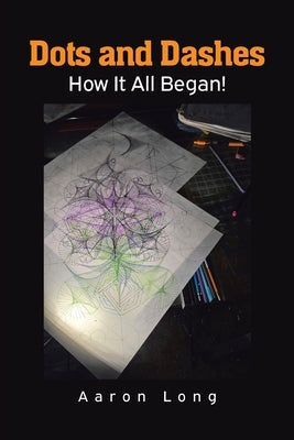 Dots and Dashes: How It All Began! by Long, Aaron