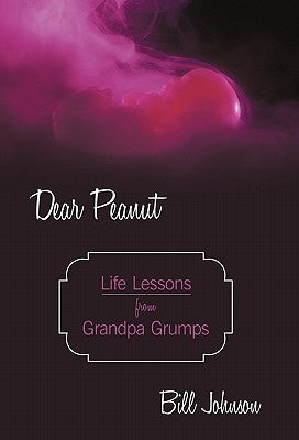 Dear Peanut: Life Lessons from Grandpa Grumps by Johnson, Bill