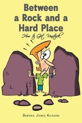 Between a Rock and a Hard Place: How to Get Unstuck by Jones Kilgore, Debora
