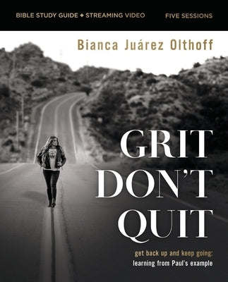 Grit Don't Quit Bible Study Guide Plus Streaming Video: Get Back Up and Keep Going - Learning from Paul's Example by Olthoff, Bianca Juarez