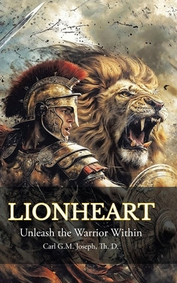 Lionheart: Unleash the Warrior Within by Joseph Th D., Carl G. M.
