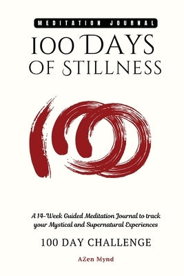 100 Days of Stillness: : A 14-Week Guided Meditation Journal to track your Mystical and Supernatural Experiences by J, Arvind