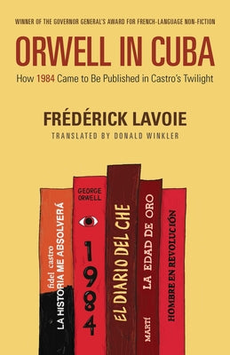 Orwell in Cuba: How 1984 Came to Be Published in Castro's Twilight by Lavoie, FrÃ©dÃ©rick