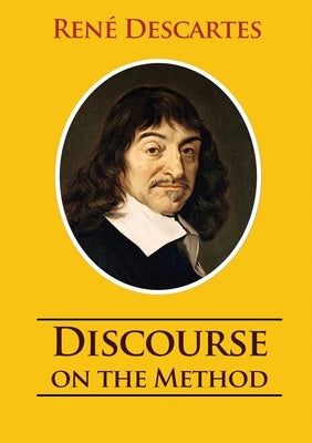 Discourse on the Method: unabridged 1637 René Descartes version by Descartes, RenÃ©