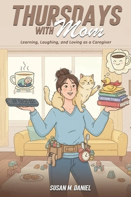 Thursdays With Mom: Learning, Laughing, and Loving as a Caregiver by M. Daniel, Susan